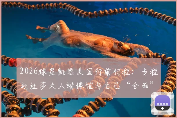 2026球星凯恩美国行前行程：专程赴杜莎夫人蜡像馆与自己“会面”，凯恩遇见凯恩趣闻全记录