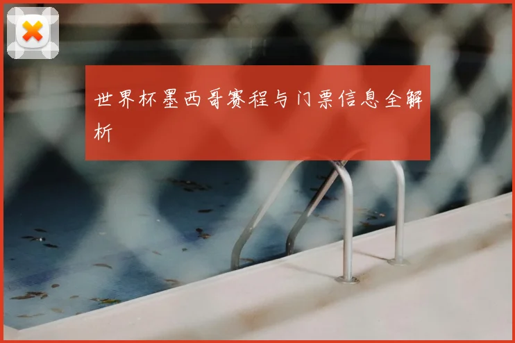 世界杯墨西哥赛程与门票信息全解析