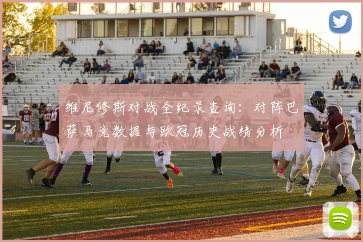 维尼修斯对战全纪录查询：对阵巴萨马竞数据与欧冠历史战绩分析