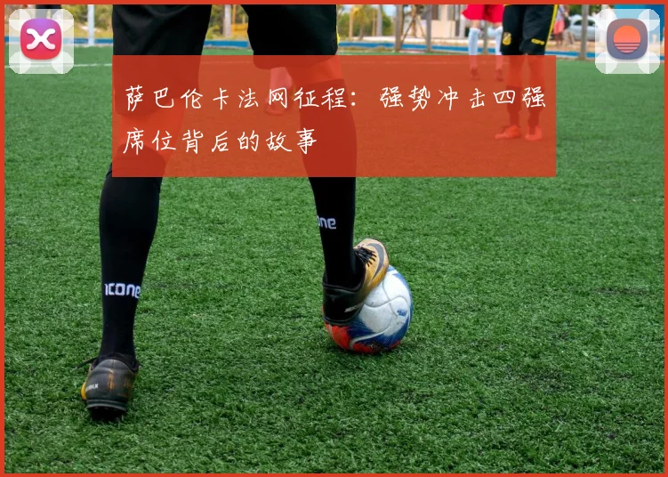 萨巴伦卡法网征程：强势冲击四强席位背后的故事